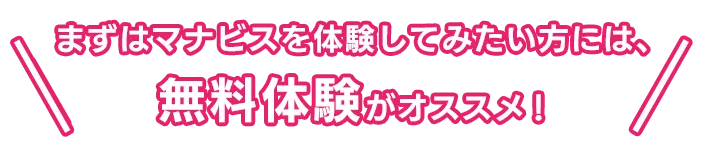 まずはマナビスを体験してみたい方には、無料体験がオススメ！