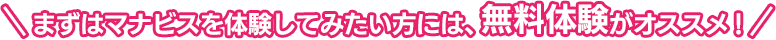 まずはマナビスを体験してみたい方には、無料体験がオススメ！
