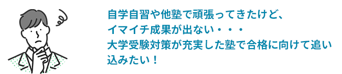 自学自習や他塾で頑張ってきたけど、イマイチ成果が出ない・・・大学受験対策が充実した塾で合格に向けて追い込みたい！