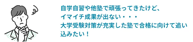自学自習や他塾で頑張ってきたけど、イマイチ成果が出ない・・・大学受験対策が充実した塾で合格に向けて追い込みたい！
