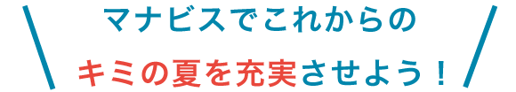 マナビスでこれからのキミの夏を充実させよう！