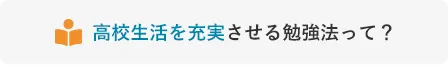 高校生活を充実させる勉強法って？