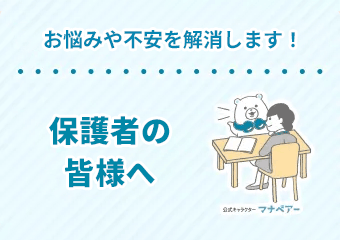 お悩みや不安を解消します！保護者の皆様へ